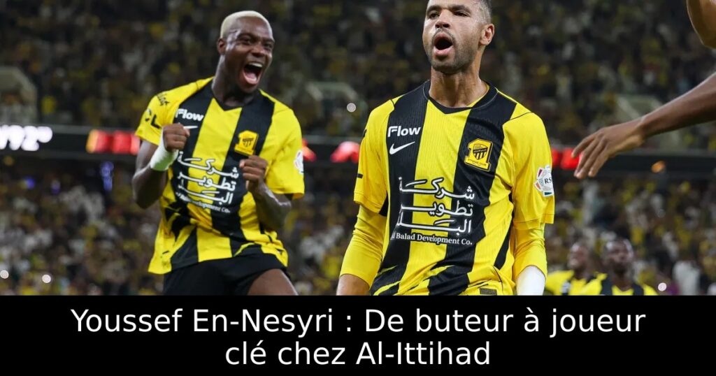 Youssef En-Nesyri : De buteur à joueur clé chez Al-Ittihad