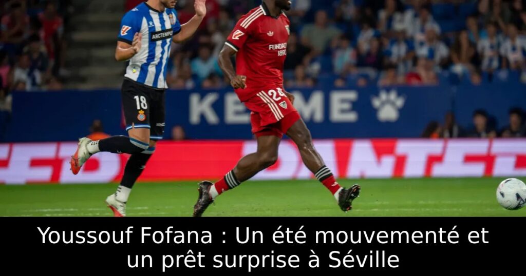 Youssouf Fofana : Un été mouvementé et un prêt surprise à Séville