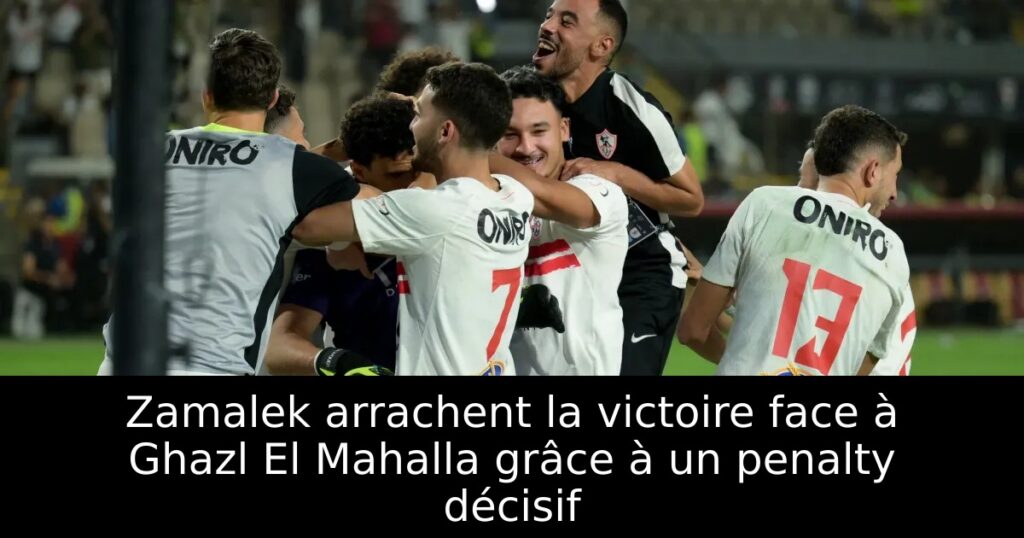 Zamalek arrachent la victoire face à Ghazl El Mahalla grâce à un penalty décisif