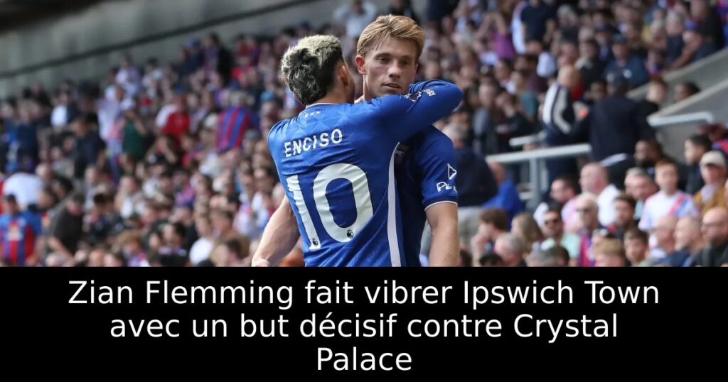 Zian Flemming fait vibrer Ipswich Town avec un but décisif contre Crystal Palace