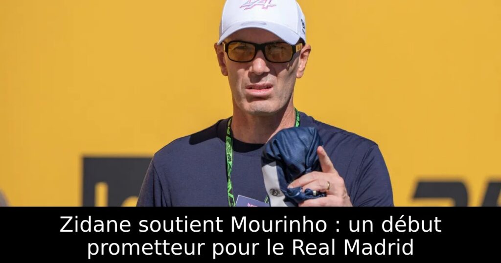 Zidane soutient Mourinho : un début prometteur pour le Real Madrid