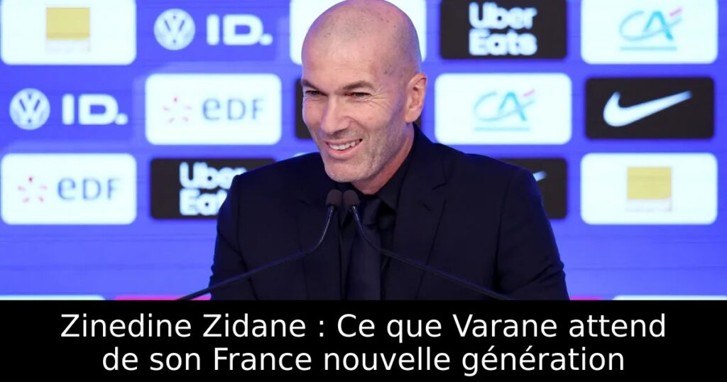 Zinedine Zidane : Ce que Varane attend de son France nouvelle génération