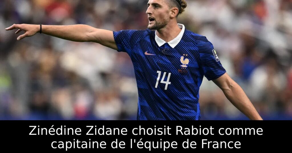 Zinédine Zidane choisit Rabiot comme capitaine de l&rsquo;équipe de France