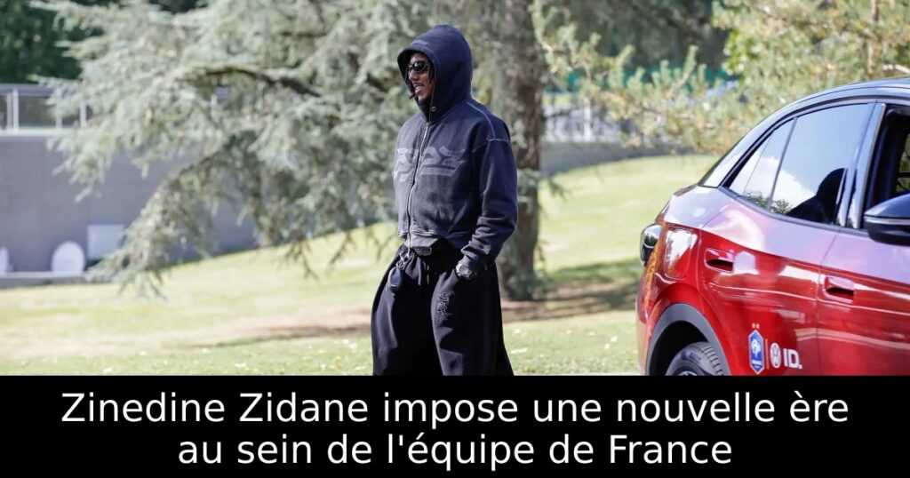 Zinedine Zidane impose une nouvelle ère au sein de l&rsquo;équipe de France