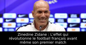 Zinedine Zidane : L&rsquo;effet qui révolutionne le football français avant même son premier match