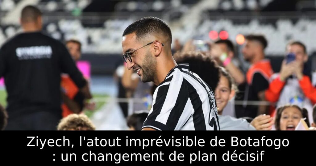 Ziyech, l&rsquo;atout imprévisible de Botafogo : un changement de plan décisif
